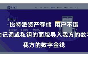 比特派资产存储  用户不错通过助记词或私钥的面貌导入我方的数字金钱