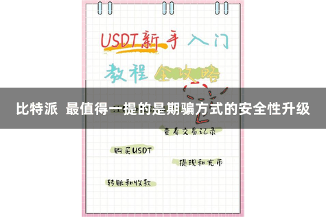 比特派  最值得一提的是期骗方式的安全性升级