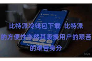 比特派冷钱包下载  比特派钱包的方便性亦然其吸援用户的艰苦身分